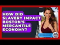 How Did Slavery Impact Boston s Mercantile Economy - Everything About Boston