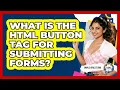 What Is The HTML Button Tag For Submitting Forms