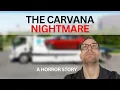 The Carvana Nightmare A Horror Story