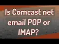 Is Comcast net email POP or IMAP