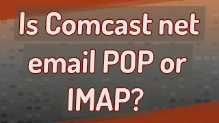 Is Comcast net email POP or IMAP