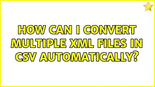 How can I convert multiple XML files in CSV automatically 3 Solutions