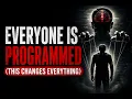 Everyone Is PROGRAMMED This Changes Everything