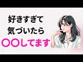 実は 女性は好きすぎる男性には...本能的にこれしちゃうんです。