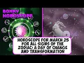 Horoscope for March 25 for all signs of the Zodiac a day of change and transformation