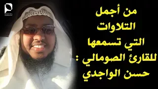 من أجمل التلاوات التي تسمعها للقارئ الصومالي حسن الواجدي 