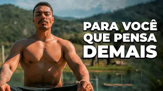PARA QUEM PENSA EXCESSIVAMENTE…