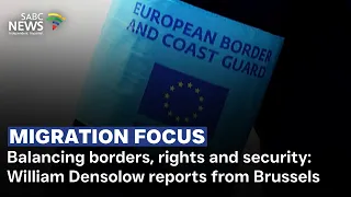 migration focus balancing borders rights and security william densolow reports from brussels