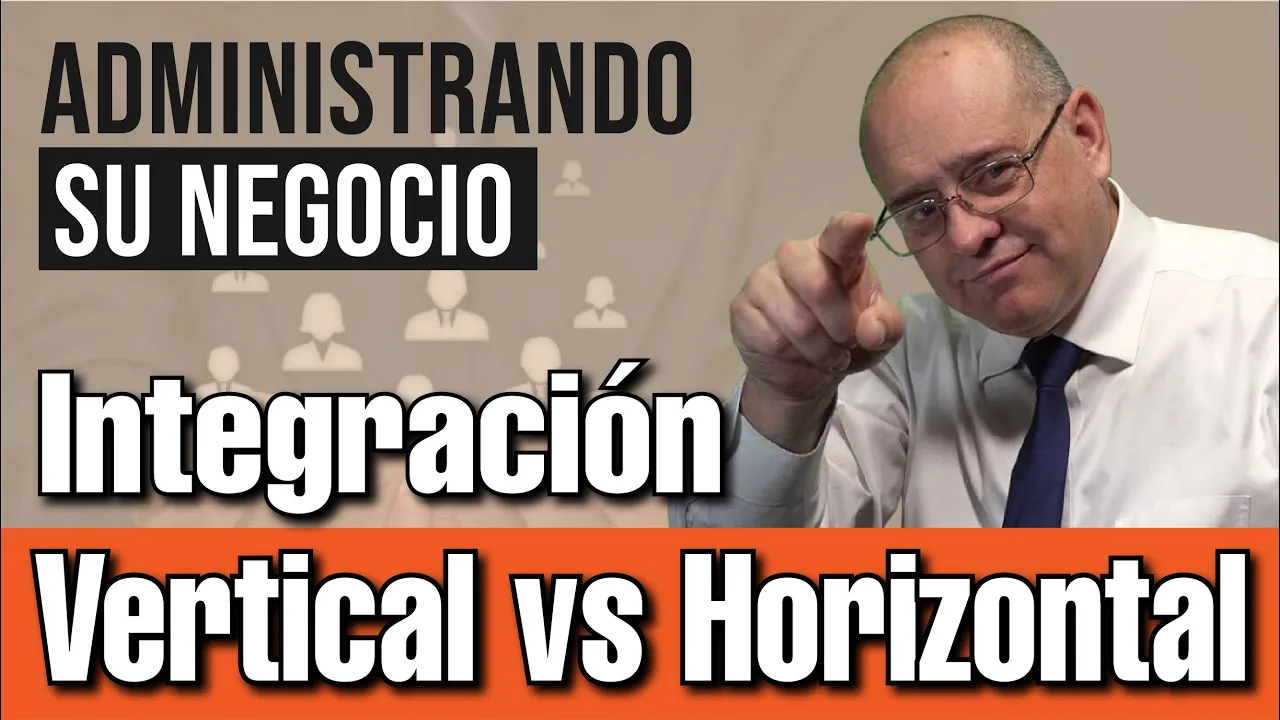 INTEGRACIÓN VERTICAL VS HORIZONTAL | Administrando su Negocio #18 |