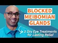 Blocked Meibomian Glands 2 dry eye treatment tips for lasting relief