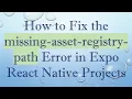 How to Fix the missing-asset-registry-path Error in Expo React Native Projects