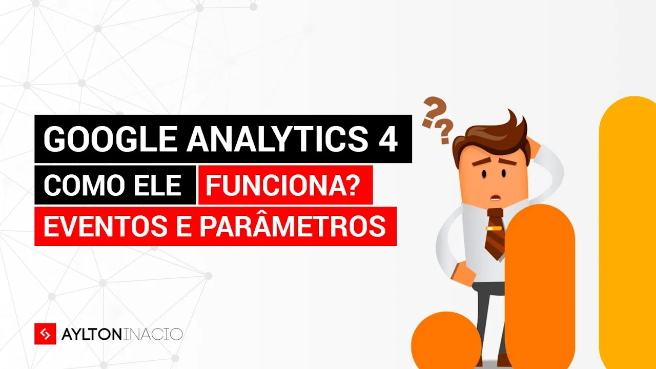 Google Analytics: como funciona? (GA4) baseado em eventos e parâmetros