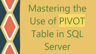 Mastering the Use of PIVOT Table in SQL Server
