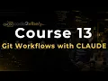 Course 13 Git Workflows with CLAUDE Code Commits PRs and Code Reviews That Explain Themselves