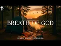 BREATH OF GOD - Soothing Worship Instrumental for Prayer, Devotion, and Peace | Time With God