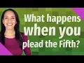 What happens when you plead the Fifth