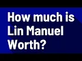 How much is Lin Manuel Worth