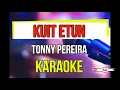 Lagu Kuit Etun Karaoke (Tony Pereira)