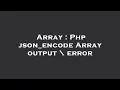 Array Php json - encode Array output error