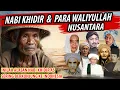 TIDAK DISANGKA❗ INILAH KUMPULAN KISAH NABI KHIDIR YG BERTEMU WALIYULLAH TANAH AIR