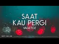 Vagetoz - Saat Kau Pergi (Lirik)