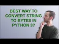 Best way to convert string to bytes in Python 3