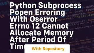 Python subprocess Popen erroring with OSError Errno 12 Cannot allocate memory after period of time