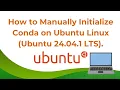 How to Manually Initialize Conda on Ubuntu Linux Ubuntu 24 04 1 LTS