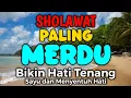 SHOLAWAT NABI PENYEJUK HATI PENENANG JIWA, SHOLAWAT JIBRIL PEMBUKA PINTU REJEKI PALING MUSTAJAB