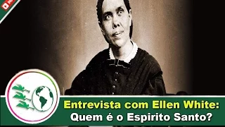 Entrevista com Ellen White Sobre quem é o Espirito Santo.