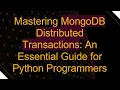 Mastering MongoDB Distributed Transactions An Essential Guide for Python Programmers