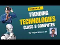 Lesson 3 Trending Technologies In one with easy explanation Class 8 Computer