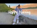 Lagu Happy Morning ❄️ Positive Music \u0026 Mood Booster Mix for Good Vibes | Indie/Pop/Folk/Acoustic Playlist