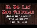 El De Las Dos Pistolas Abraham Vazquez (ft. T3R Elemento, Los De La O)