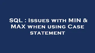 SQL Issues with MIN MAX when using Case statement