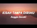 Download Lagu Anggis Devaki - Kisah Tanpa Dirimu (Lirik Video)