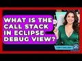 What Is The Call Stack In Eclipse Debug View - Learn To Troubleshoot