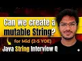 T1-M2 Can We Create Mutable Strings in Java Mid Level Java String Interview Q