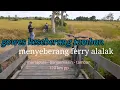 Download Lagu gowes menyeberang ketamban naik ferry alalak