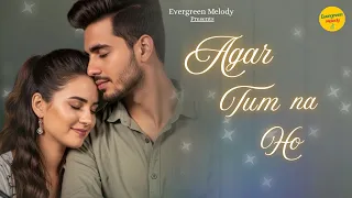 agar tum na ho bollywood romantic song 2025 new hindi song love song evergreen melody hit