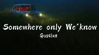 Gustixa Somewhere Only We Know Lyrics 