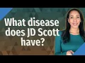 What disease does JD Scott have