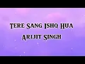 Tere Sang ishq hua (lyrics video)। Arijit Singh।