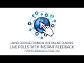 Using Google Forms in Live Online Classes to Share Live Polls with Instant Feedback