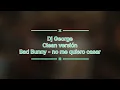 Bad Bunny - no me quiero casar Clean Versión