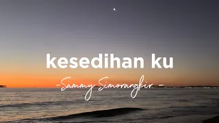 kesedihanku sammy simorangkir lirik lagu