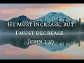 Jesus must increase but I must decrease John 3