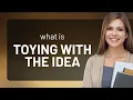 Toying with the Idea Unveiling Its Meaning