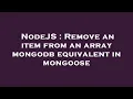 NodeJS Remove an item from an array mongodb equivalent in mongoose