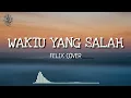 Download Lagu Felix Cover - Waktu Yang Salah (Lirik/Lyrics)